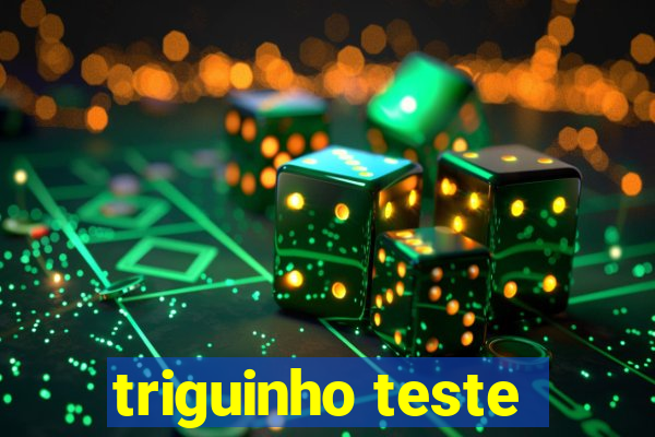 triguinho teste